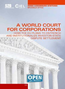 A World Court for Corporations: How the EU Plans to Entrench and Institutionalize Investor-State Dispute Settlement