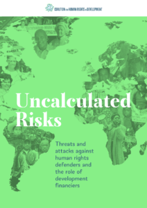 Uncalculated Risks: Threats and Attacks Against Human Rights Defenders and the Role of Development Financiers cover